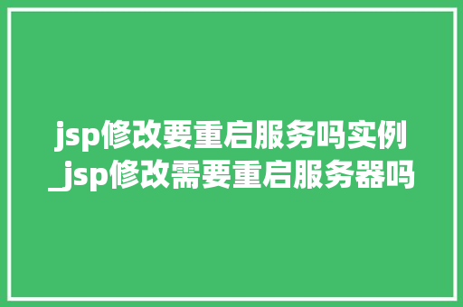 jsp修改要重启服务吗实例_jsp修改需要重启服务器吗
