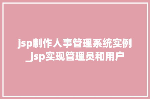 jsp制作人事管理系统实例_jsp实现管理员和用户