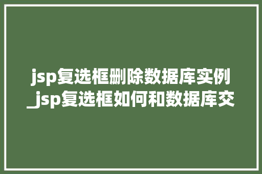 jsp复选框删除数据库实例_jsp复选框如何和数据库交互