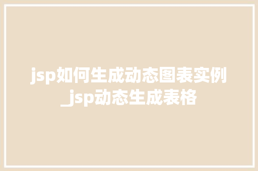 jsp如何生成动态图表实例_jsp动态生成表格  第1张