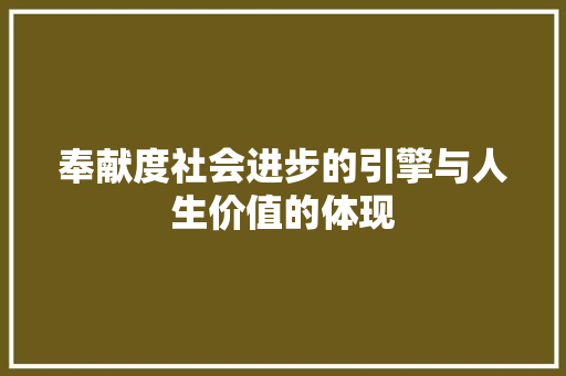 奉献度社会进步的引擎与人生价值的体现