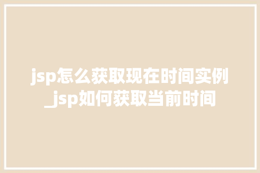 jsp怎么获取现在时间实例_jsp如何获取当前时间