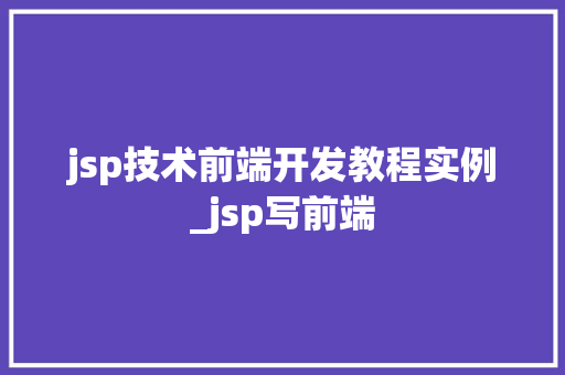 jsp技术前端开发教程实例_jsp写前端
