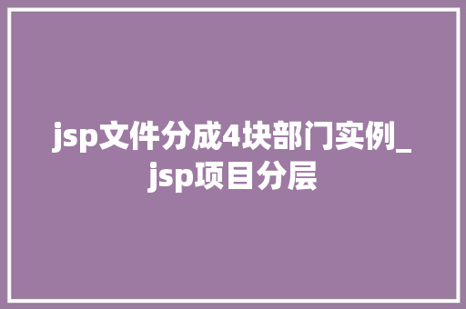 jsp文件分成4块部门实例_jsp项目分层