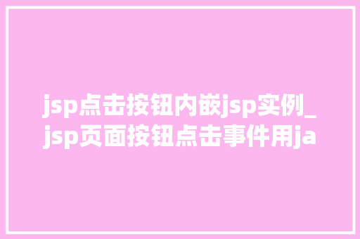 jsp点击按钮内嵌jsp实例_jsp页面按钮点击事件用java  第1张