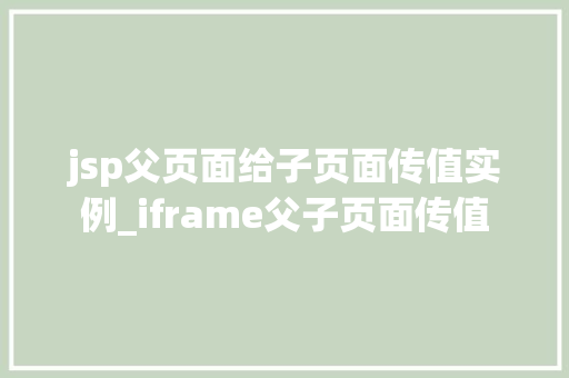 jsp父页面给子页面传值实例_iframe父子页面传值