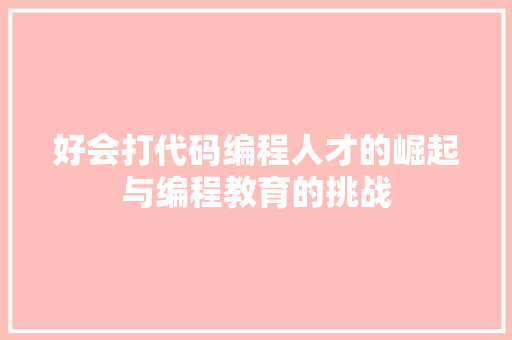 好会打代码编程人才的崛起与编程教育的挑战