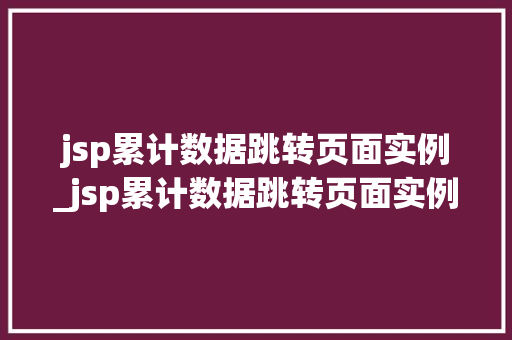 jsp累计数据跳转页面实例_jsp累计数据跳转页面实例怎么写