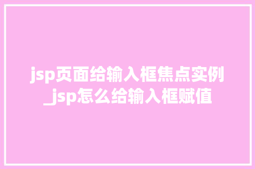 jsp页面给输入框焦点实例_jsp怎么给输入框赋值 第1张 jsp页面给输入框焦点实例_jsp怎么给输入框赋值 第1张