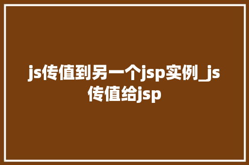 js传值到另一个jsp实例_js传值给jsp