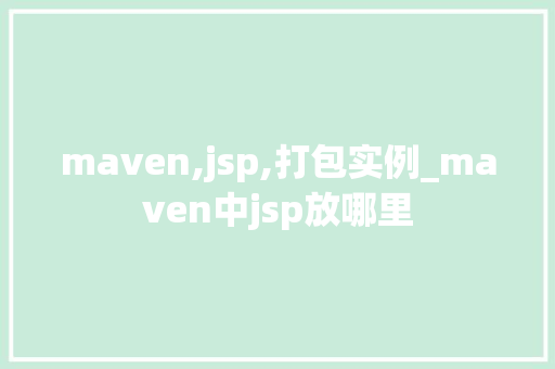 maven,jsp,打包实例_maven中jsp放哪里