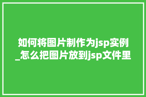 如何将图片制作为jsp实例_怎么把图片放到jsp文件里  第2张