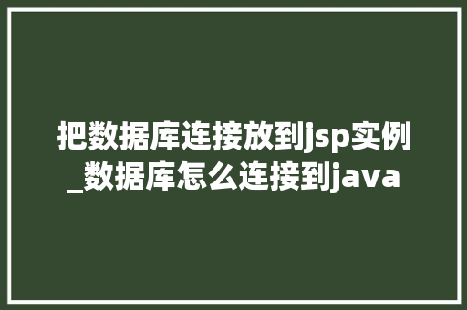 把数据库连接放到jsp实例_数据库怎么连接到java