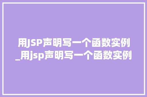 用JSP声明写一个函数实例_用jsp声明写一个函数实例的过程  第1张