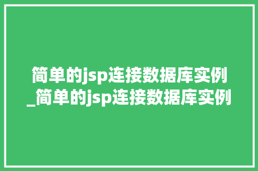 简单的jsp连接数据库实例_简单的jsp连接数据库实例怎么做