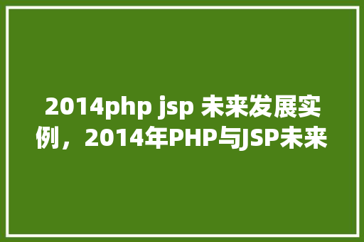 2014php jsp 未来发展实例，2014年PHP与JSP未来发展实例讨论