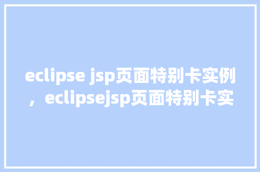 eclipse jsp页面特别卡实例，eclipsejsp页面特别卡实例