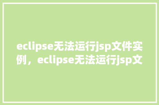 eclipse无法运行jsp文件实例，eclipse无法运行jsp文件实例