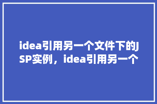 idea引用另一个文件下的JSP实例，idea引用另一个文件下的JSP实例  第1张