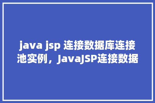 java jsp 连接数据库连接池实例，JavaJSP连接数据库连接池实例