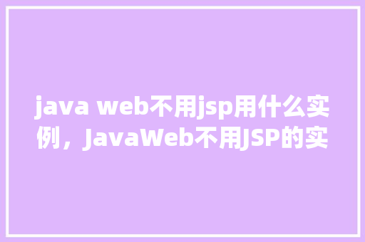 java web不用jsp用什么实例，JavaWeb不用JSP的实例