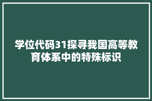学位代码31探寻我国高等教育体系中的特殊标识