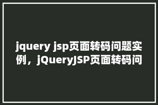jquery jsp页面转码问题实例，jQueryJSP页面转码问题实例
