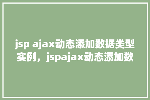 jsp ajax动态添加数据类型实例，jspajax动态添加数据类型实例