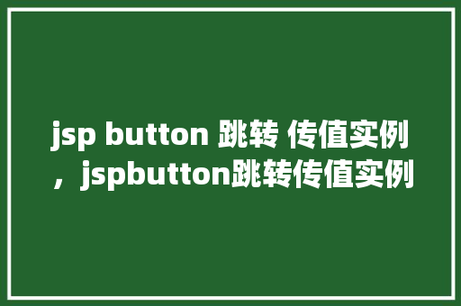 jsp button 跳转 传值实例，jspbutton跳转传值实例