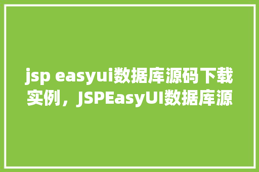 jsp easyui数据库源码下载实例，JSPEasyUI数据库源码下载实例  第1张