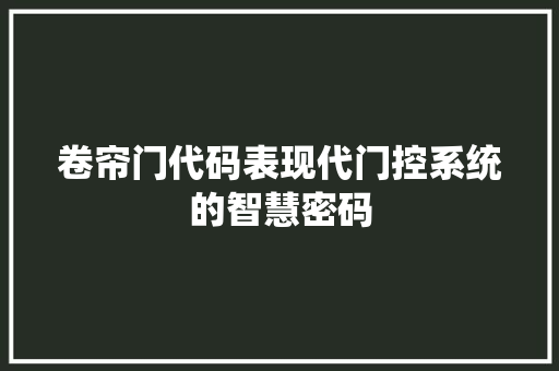 卷帘门代码表现代门控系统的智慧密码