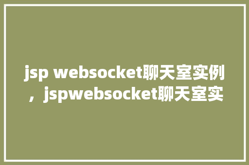 jsp websocket聊天室实例，jspwebsocket聊天室实例