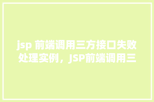 jsp 前端调用三方接口失败处理实例，JSP前端调用三方接口失败处理实例  第1张