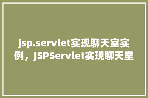 jsp.servlet实现聊天室实例，JSPServlet实现聊天室实例