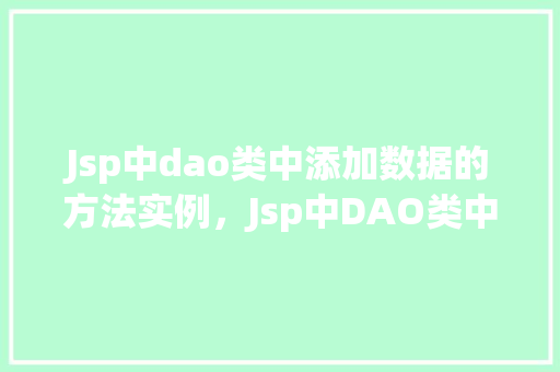 Jsp中dao类中添加数据的方法实例，Jsp中DAO类中添加数据的方法实例