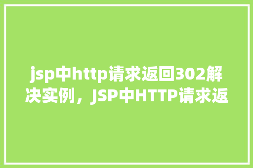 jsp中http请求返回302解决实例，JSP中HTTP请求返回302解决实例