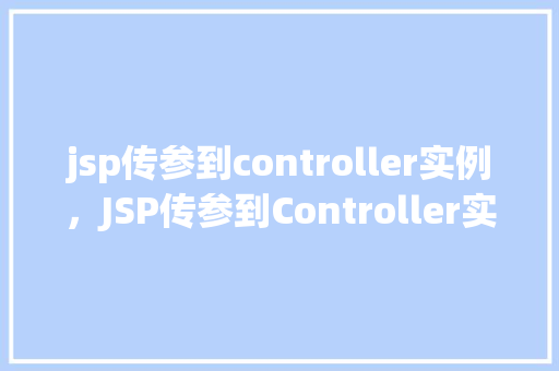 jsp传参到controller实例，JSP传参到Controller实例的示例