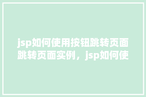 jsp如何使用按钮跳转页面跳转页面实例，jsp如何使用按钮跳转页面实例
