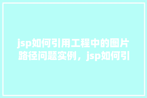 jsp如何引用工程中的图片路径问题实例，jsp如何引用工程中的图片路径问题实例  第1张