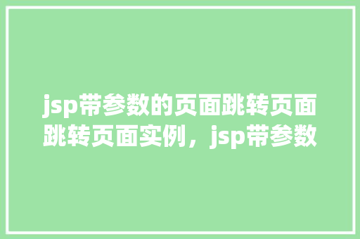 jsp带参数的页面跳转页面跳转页面实例，jsp带参数的页面跳转实例