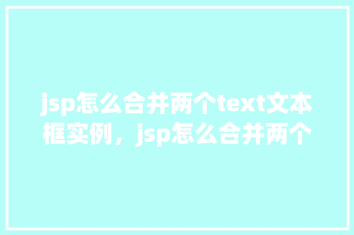 jsp怎么合并两个text文本框实例，jsp怎么合并两个text文本框实例