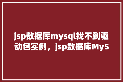 jsp数据库mysql找不到驱动包实例，jsp数据库MySQL找不到驱动包实例