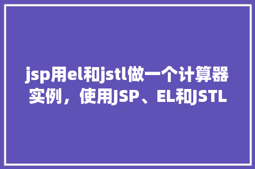 jsp用el和jstl做一个计算器实例，使用JSP、EL和JSTL实现计算器实例