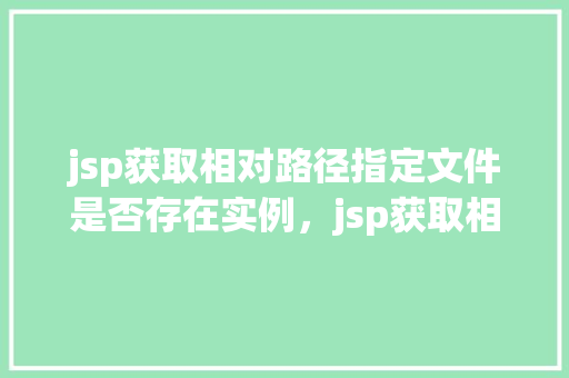 jsp获取相对路径指定文件是否存在实例，jsp获取相对路径指定文件是否存在实例