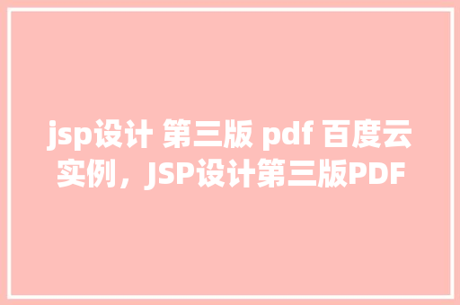 jsp设计 第三版 pdf 百度云实例，JSP设计第三版PDF百度云实例详解