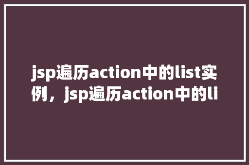 jsp遍历action中的list实例，jsp遍历action中的list实例
