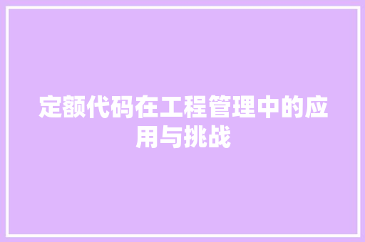 定额代码在工程管理中的应用与挑战