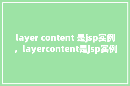 layer content 是jsp实例，layercontent是jsp实例