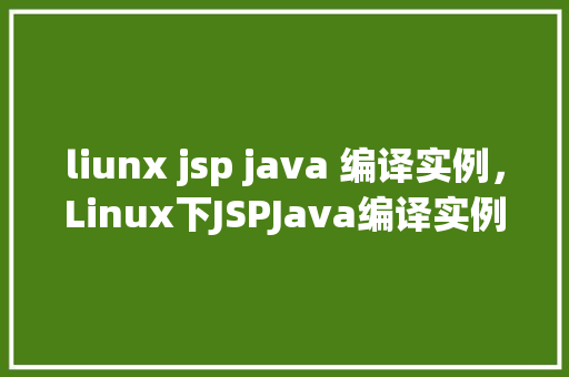 liunx jsp java 编译实例，Linux下JSPJava编译实例