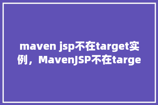 maven jsp不在target实例，MavenJSP不在target实例问题实例